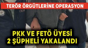 Denizli’de PKK ve FETÖ üyesi 2 şüpheli yakalandı