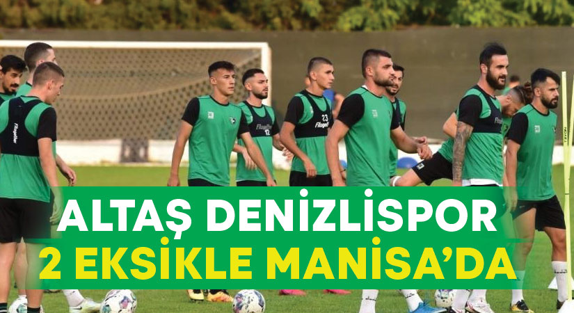 Denizlispor 2 eksikle Manisa’da