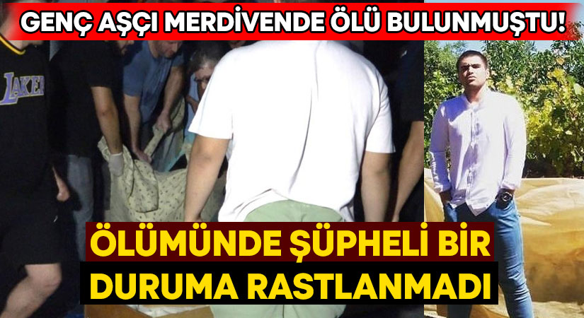 Genç aşçı merdivende ölü bulunmuştu! Ölümünde şüpheli bir duruma rastlanmadı