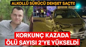 Alkollü sürücü dehşet saçtı! Korkunç kazada ölü sayısı 2’ye yükseldi