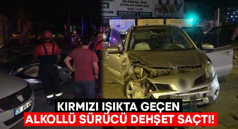 Kırmızı ışıkta geçen alkollü sürücü dehşet saçtı!