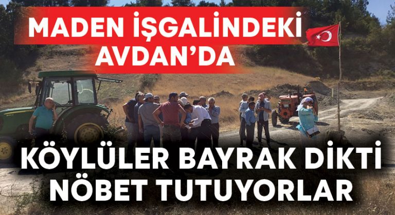 Maden işgalindeki Avdan’da köylüler nöbet tutuyor