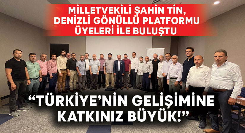 Milletvekili Şahin Tin, Denizli Gönüllü Platformu Üyeleri ile buluştu