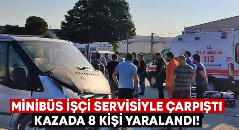 Minibüs işçi servisiyle çarpıştı.. Kazada 8 kişi yaralandı!