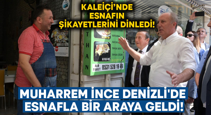 Muharrem İnce, Denizli’de esnafla bir araya geldi!