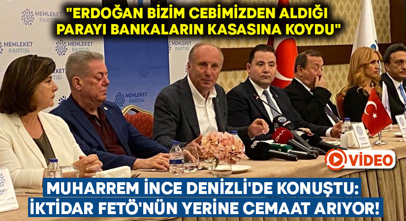 Muharrem İnce Denizli’de konuştu: İktidar FETÖ’nün yerine cemaat arıyor!