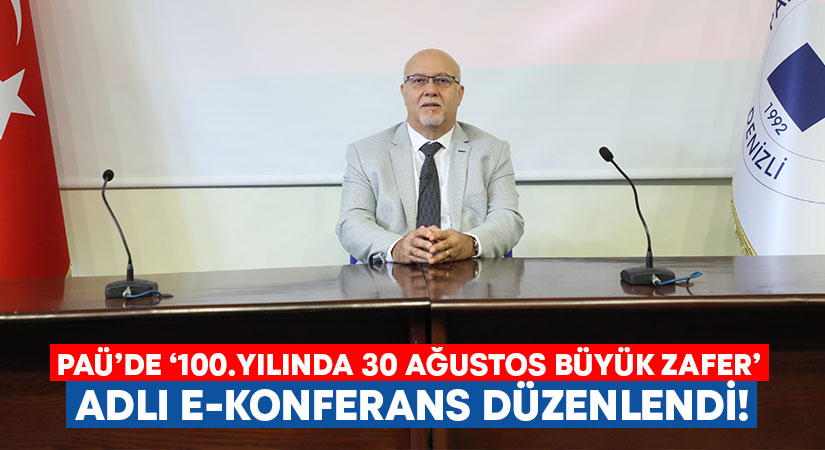 PAÜ’de ‘100.Yılında 30 Ağustos Büyük Zafer’ adlı e-konferans düzenlendi!