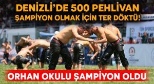 Denizli’de 500 pehlivan şampiyon olmak için ter döktü! Orhan Okulu şampiyon oldu