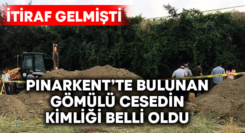 Pınarkent’te bulunan gömülü cesedin kimliği belli oldu