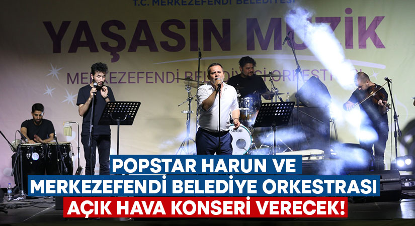 Popstar Harun ve Merkezefendi Belediye Orkestrası sahne alacak