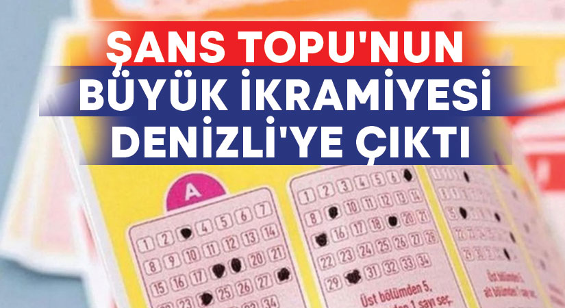 Şans Topu’nun büyük ikramiyesi Denizli’ye çıktı