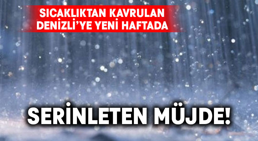 Sıcaklıktan kavrulan Denizli’ye yeni haftada serinleten müjde!