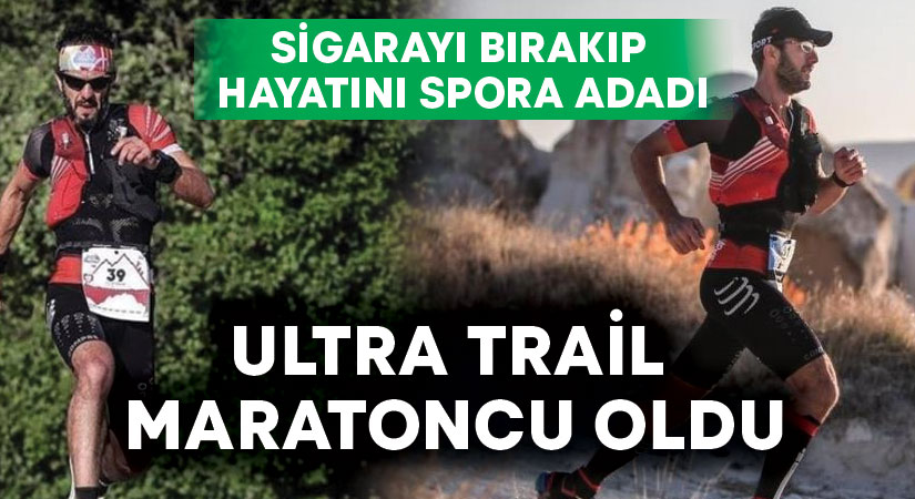 Sigarayı bırakıp hayatını spora adadı.. Ultra trail maratoncu oldu