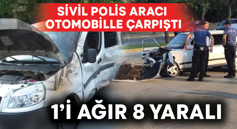 Sivil polis aracı otomobille çarpıştı: 1’i ağır 8 yaralı