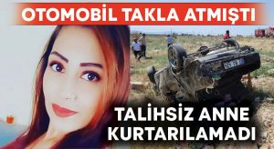 Takla atan otomobilin içindeki anne kurtarılamadı