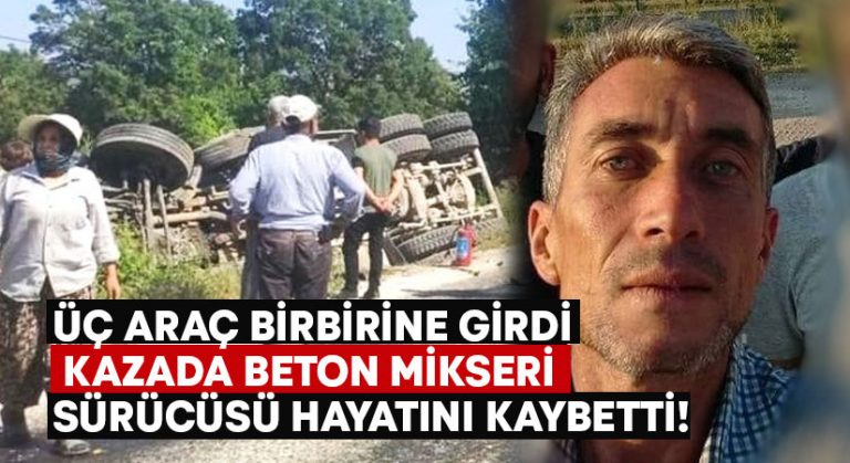 Üç araç birbirine girdi.. Kazada beton mikseri sürücüsü hayatını kaybetti!