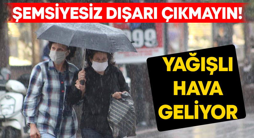 Şemsiyesiz dışarı çıkmayın! Yağışlı hava geliyor