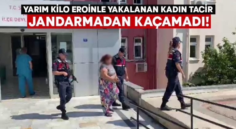 Yarım kilo eroinle yakalanan kadın tacir jandarmadan kaçamadı!