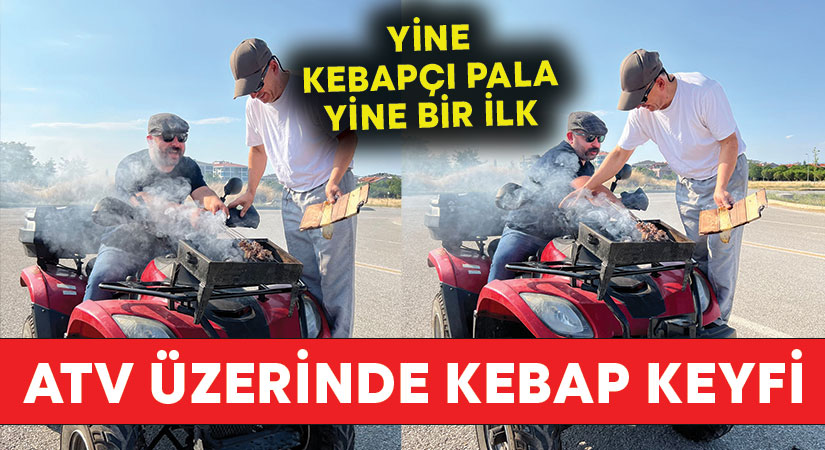 Yine Kebapçı Pala Yine Bir İlk! ATV üzerinde kebap keyfi