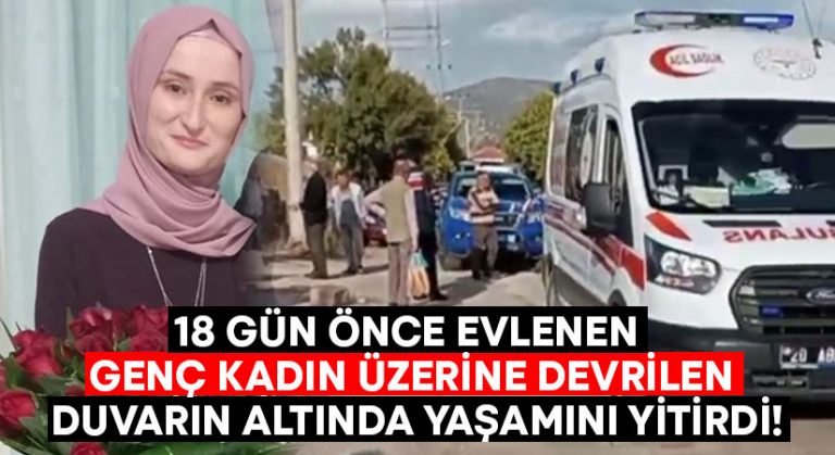 18 gün önce evlenen genç kadın üzerine devrilen duvarın altında yaşamını yitirdi!