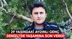 29 yaşındaki Aydınlı genç Denizli’de yaşamına son verdi!