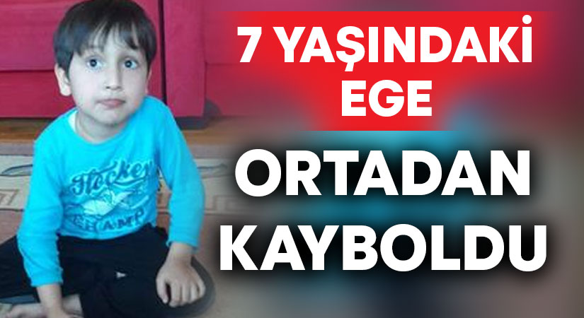 7 yaşındaki Ege ortadan kayboldu