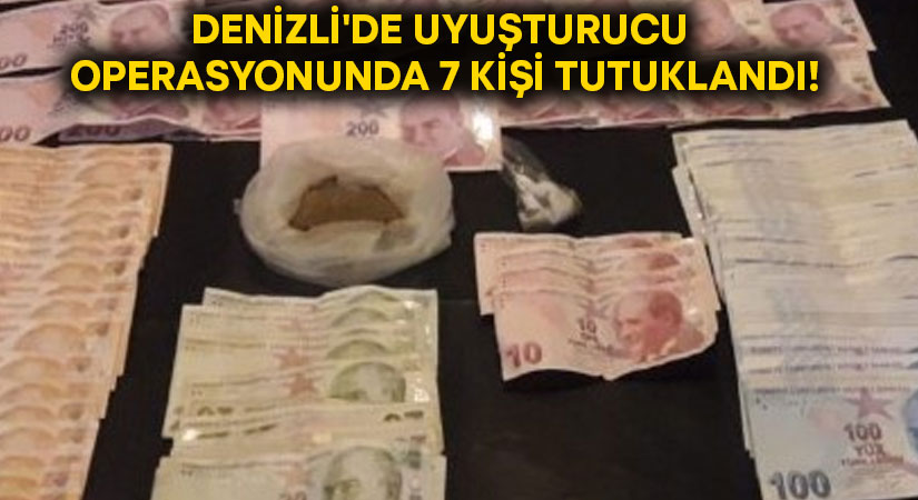 Denizli’de uyuşturucu operasyonunda 7 kişi tutuklandı!