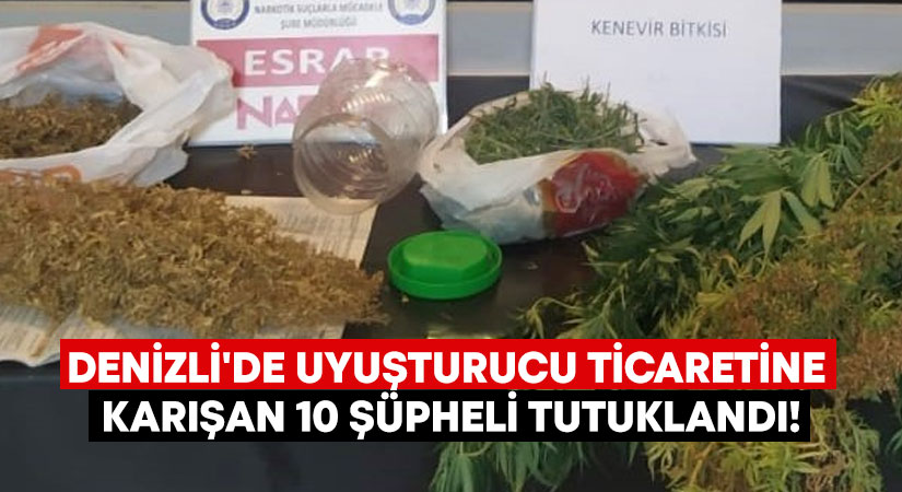 Denizli’de uyuşturucu ticaretine karışan 10 şüpheli tutuklandı!