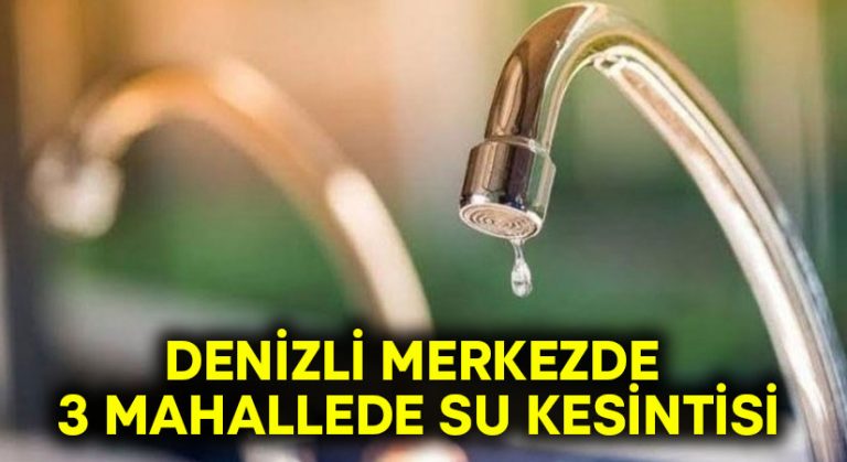 Denizli merkezde 3 mahallede su kesintisi