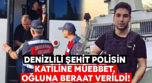 Denizlili şehit polisin katiline müebbet, oğluna beraat verildi!