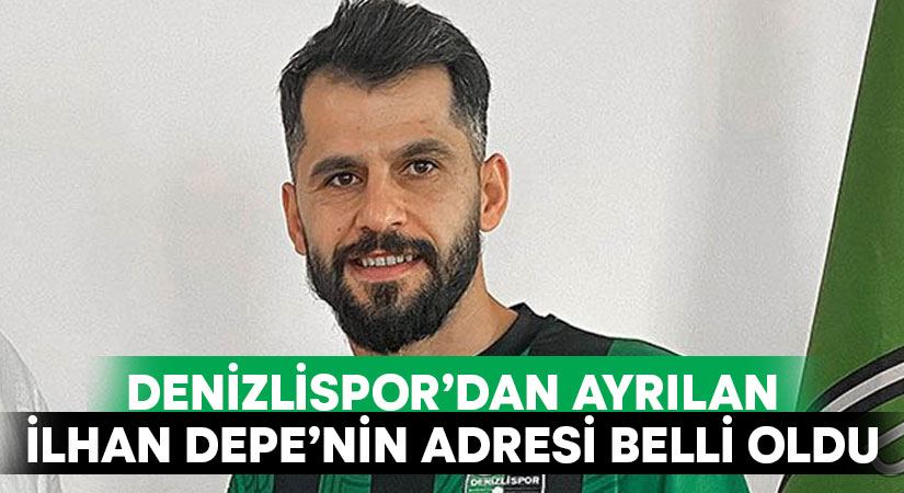 Denizlispor’dan ayrılan İlhan Depe’nin yeni adresi belli oldu