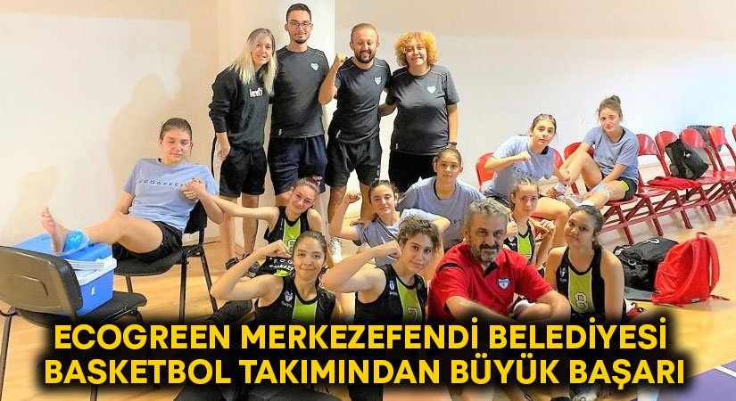 Ecogreen Merkezefendi Belediyesi Basketbol Takımından büyük başarı