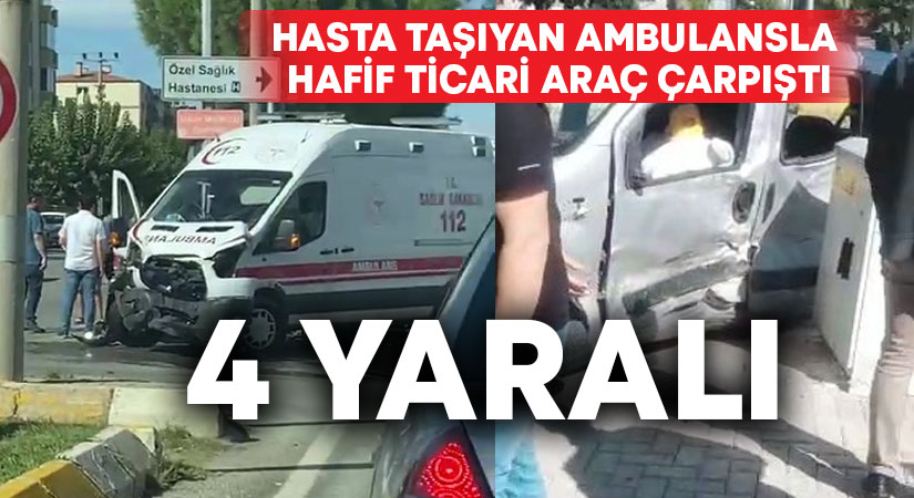 Hasta taşıyan ambulansla hafif ticari araç çarpıştı; 4 yaralı