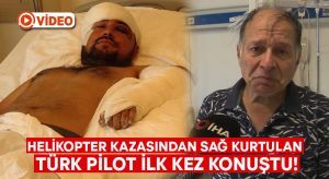 Helikopter kazasından sağ kurtulan Türk pilot ilk kez konuştu!