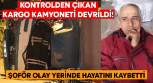 Kontrolden çıkan kargo kamyoneti devrildi! Şoför olay yerinde hayatını kaybetti