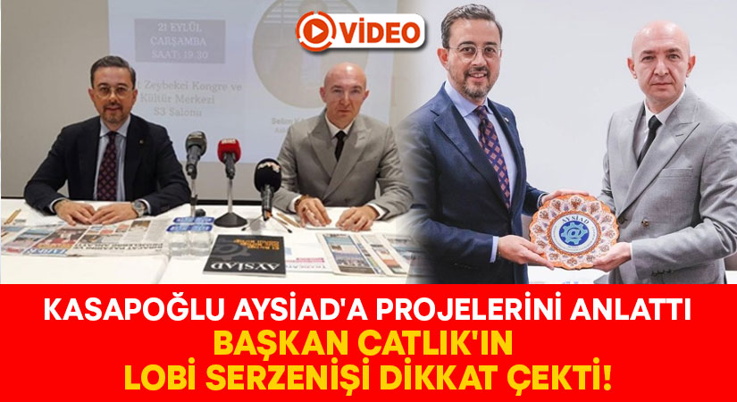 Kasapoğlu AYSİAD’a projelerini anlattı.. Başkan Catlık’ın lobi serzenişi dikkat çekti!