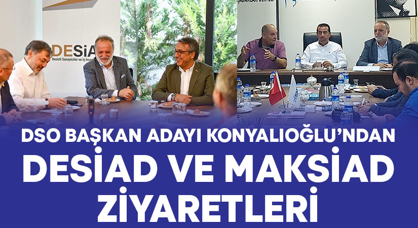 Konyalıoğlu’ndan DESİAD ve MAKSİAD ziyaretleri