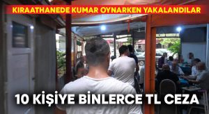 Kumar oynarken yakalanan 10 kişiye binlerce TL ceza