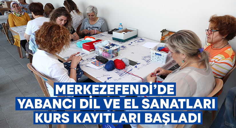 Merkezefendi’de yabancı dil ve el sanatları kurs kayıtları başladı!