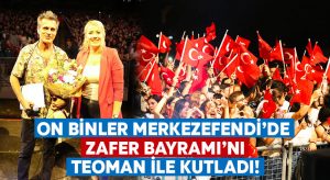 On binler Merkezefendi’de Zafer Bayramı’nı Teoman ile kutladı!