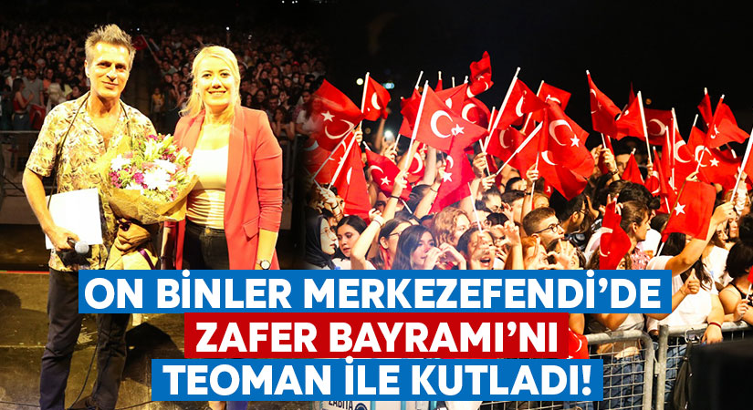 On binler Merkezefendi’de Zafer Bayramı’nı Teoman ile kutladı!