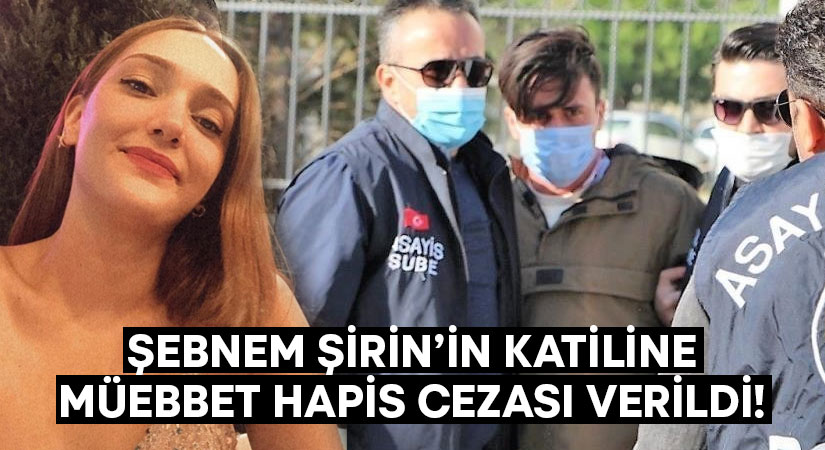 Şebnem Şirin’in katili Furkan Zıbıncı’ya müebbet hapis cezası verildi!