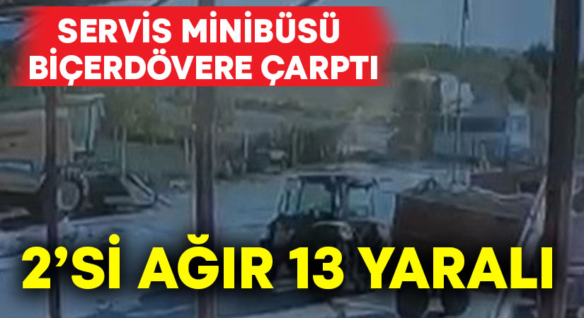 Servis minibüsü biçerdövere çarptı; 2’si ağır 13 yaralı