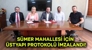 Sümer Mahallesi için üstyapı protokolü imzalandı!