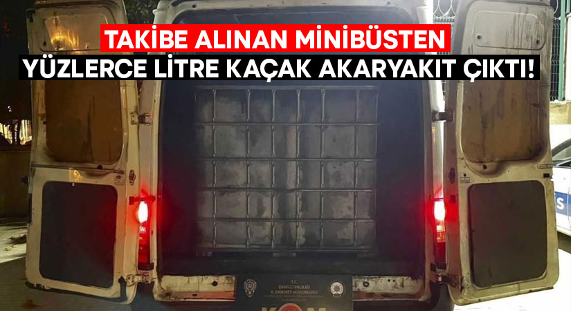 Takibe alınan minibüsten yüzlerce litre kaçak akaryakıt çıktı!