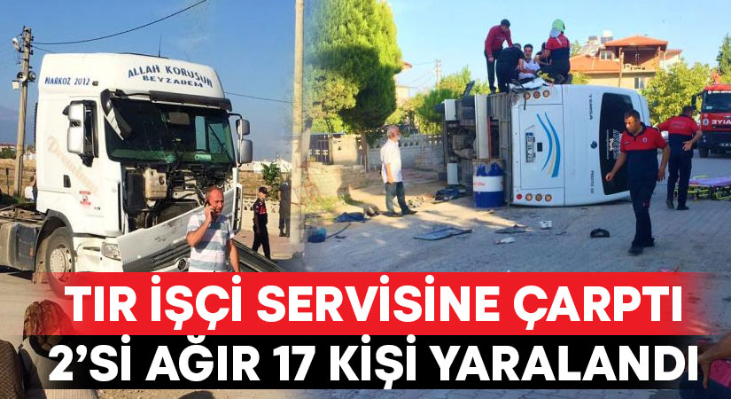 Tır kontrolsüz kavşakta işçi servisine çarptı: 2’si ağır 17 kişi yaralandı