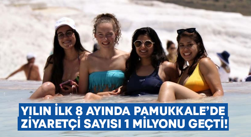 Yılın ilk 8 ayında Pamukkale’de ziyaretçi sayısı 1 milyonu geçti!