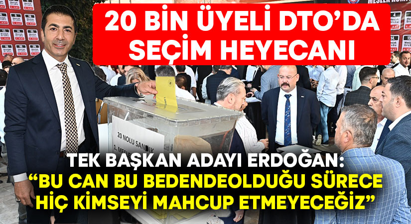 20 bin üyeli DTO’da seçim heyecanı yaşanıyor.. Tek başkan adayı Erdoğan; “Bu can bu bedende olduğu sürece hiç kimseyi mahcup etmeyeceğiz”