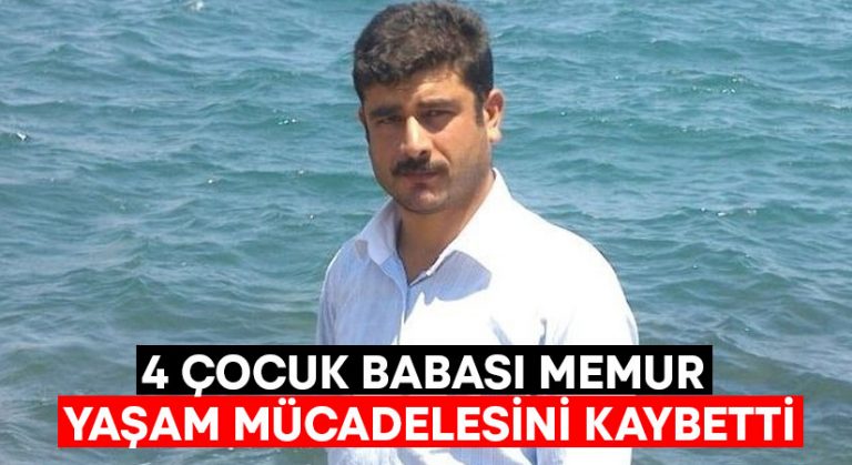 4 çocuk babası memur yaşam mücadelesini kaybetti