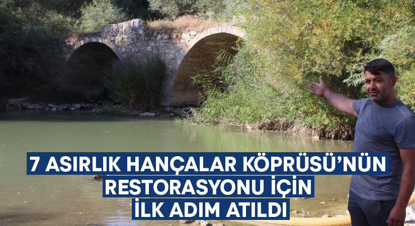 7 asırlık Hançalar Köprüsü’nün restorasyonu için ilk adım atıldı!